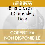 Bing Crosby - I Surrender, Dear cd
