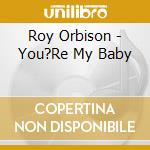Roy Orbison - You?Re My Baby cd