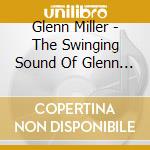Glenn Miller - The Swinging Sound Of Glenn Miller cd musicale di Glenn Miller