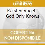 Karsten Vogel - God Only Knows cd musicale di Karsten Vogel