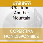 B?K, John - Another Mountain cd