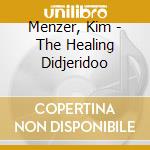 Menzer, Kim - The Healing Didjeridoo cd musicale di MENZER KIM