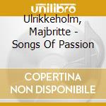 Ulrikkeholm, Majbritte - Songs Of Passion cd musicale di Ulrikkeholm, Majbritte