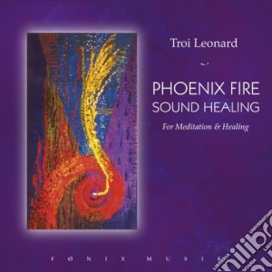 Leonard Troi - Phoenix Fire Sound Healing cd musicale di Troi Leonard