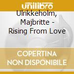 Ulrikkeholm, Majbritte - Rising From Love