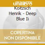 Koitzsch Henrik - Deep Blue Ii cd musicale di Koitzsch Henrik