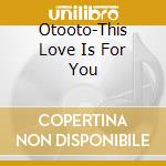Otooto-This Love Is For You cd