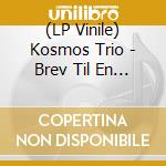 (LP Vinile) Kosmos Trio - Brev Til En Ven vinile