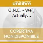 O.N.E. - Well, Actually... cd