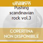 Pushing scandinavian rock vol.3 cd musicale