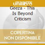 Geeza - This Is Beyond Criticism cd musicale di GEEZA