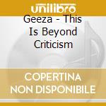 Geeza - This Is Beyond Criticism cd
