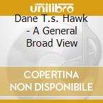 Dane T.s. Hawk - A General Broad View cd musicale di Dane T.s. Hawk