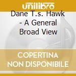 Dane T.s. Hawk - A General Broad View cd