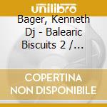 Bager, Kenneth Dj - Balearic Biscuits 2 / Various cd musicale di ARTISTI VARI