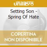 Setting Son - Spring Of Hate cd musicale di Setting Son