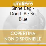 Sinne Eeg - Don'T Be So Blue cd