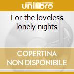 For the loveless lonely nights cd musicale di SATURNUS