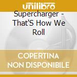 Supercharger - That'S How We Roll cd musicale di Supercharger