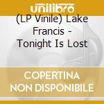 (LP Vinile) Lake Francis - Tonight Is Lost lp vinile di Lake Francis