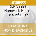 (LP Vinile) Homesick Hank - Beautiful Life vinile