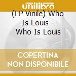 (LP Vinile) Who Is Louis - Who Is Louis vinile