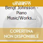 Bengt Johnsson - Piano Music/Works For Keyboard Vol cd musicale di Bengt Johnsson