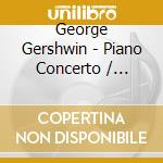 George Gershwin - Piano Concerto / Rhapsody In Blue Etc cd musicale di George Gershwin