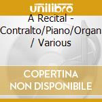 A Recital - Contralto/Piano/Organ / Various cd musicale di A Recital