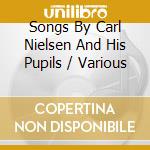 Songs By Carl Nielsen And His Pupils / Various cd musicale di Danacord