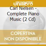 Carl Nielsen - Complete Piano Music (2 Cd) cd musicale di Carl Nielsen