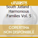 South Jutland - Harmonious Families Vol. 5 cd musicale di Danacord