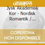 Jysk Akademisk Kor - Nordisk Romantik / Various cd