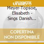 Meyer-Topsoe, Elisabeth - Sings Danish Songs cd musicale di Meyer