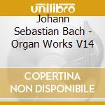 Johann Sebastian Bach - Organ Works V14 cd musicale di Johann Sebastian Bach