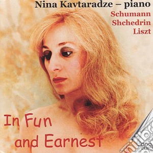 Schumann/Liszt/Shchedrin/Kavataradze - In Fun And Earnest - Nina Kavtaradze, Piano cd musicale di Schumann/Liszt/Shchedrin/Kavataradze