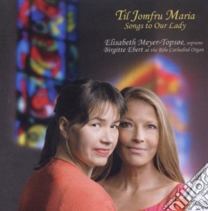 Til Jomfru Maria Songs To Our Lady, Elisabeth Meyer-Topsoe / Various cd musicale di Various Composers