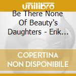 Be There None Of Beauty's Daughters - Erik Bekker Hansen / Various cd musicale di Various Composers