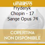 Fryderyk Chopin - 17 Sange Opus 74 cd musicale di Fryderyk Chopin