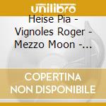 Heise Pia - Vignoles Roger - Mezzo Moon - Lieder Und Songs cd musicale di Heise Pia