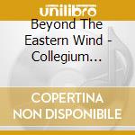 Beyond The Eastern Wind - Collegium Vocale cd