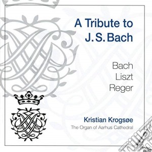 Johann Sebastian Bach / Reger Max / Franz Liszt - A Tribute To Johann Sebastian Bach / Kristian Krogsoe / Organ cd musicale di Johann Sebastian Bach / Reger Max / Franz Liszt