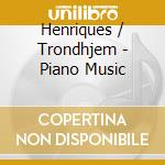Henriques / Trondhjem - Piano Music cd musicale