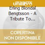 Erling Blondal Bengtsson - A Tribute To Erling Blondal Bengtsson: The Danish Radio Recordings 1962-1987 (2 Cd) cd musicale