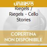 Riegels / Riegels - Cello Stories cd musicale