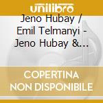 Jeno Hubay / Emil Telmanyi - Jeno Hubay & Emil Telmanyi: Violin Works cd musicale