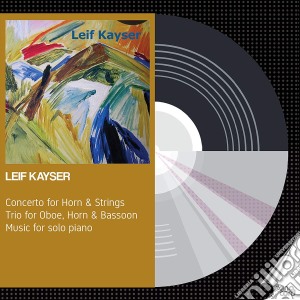 Leif Kayser - Concerto For Horn & Strings / Trio For Oboe. Horn & Bassoon / Music For Solo Piano cd musicale