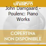 John Damgaard - Poulenc: Piano Works cd musicale