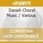 Danish Choral Music / Various cd musicale