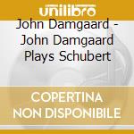 John Damgaard - John Damgaard Plays Schubert cd